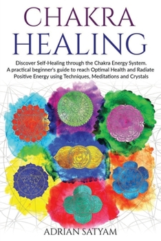 Chakra Healing: Discover Self-Healing through the Chakra Energy System. A practical beginner's guide to reach Optimal Health and Radiate Positive ... Meditations and Crystals (Energy Healing)