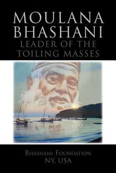 Moulana Bhashani Leader of the Toiling Masses: Leader of the Toiling Masses