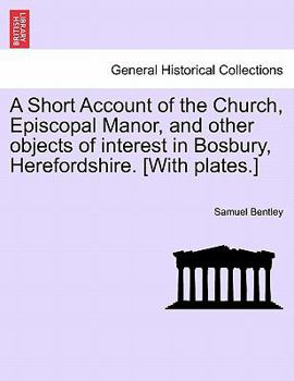 A Short Account of the Church, Episcopal Manor, and Other Objects of Interest in Bosbury, Herefordshire. [With Plates.]