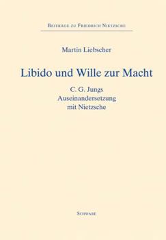 Libido Und Wille Zur Macht: C.G. Jungs Auseinandersetzung Mit Nietzsche