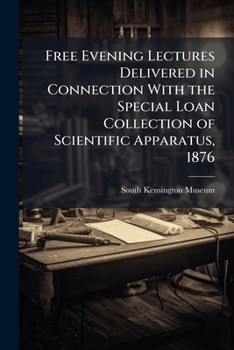 Paperback Free Evening Lectures Delivered in Connection With the Special Loan Collection of Scientific Apparatus, 1876 Book