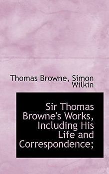 Paperback Sir Thomas Browne's Works, Including His Life and Correspondence; Book