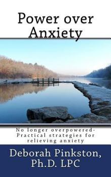 Power Over Anxiety: No Longer Overpowered-Simple Strategies to Relieve Anxiety