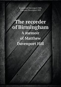 Paperback The recorder of Birmingham A memoir of Matthew Davenport Hill Book