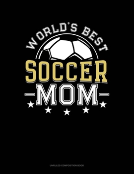 World's Best Soccer Mom: Unruled Composition Book