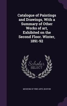 Hardcover Catalogue of Paintings and Drawings, With a Summary of Other Works of art, Exhibited on the Second Floor. Winter, 1891-92 Book