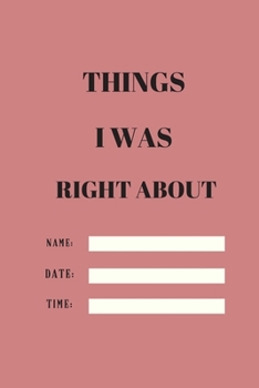 THINGS I WAS RIGHT ABOUT.TAME.DATE.NAME: 120 pages notebook with matte cover  .different designs with different colors