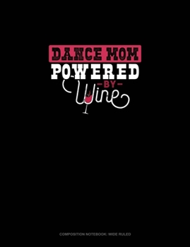 Dance Mom Powered By Wine: Composition Notebook: Wide Ruled