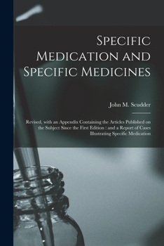 Paperback Specific Medication and Specific Medicines: Revised, With an Appendix Containing the Articles Published on the Subject Since the First Edition: and a Book