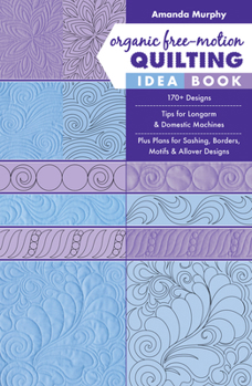 Paperback Organic Free-Motion Quilting Idea Book: 170+ Designs; Tips for Longarm & Domestic Machines; Plus Plans for Sashing, Borders, Motifs & Allover Designs Book