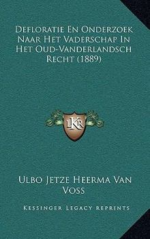 Paperback Defloratie En Onderzoek Naar Het Vaderschap In Het Oud-Vanderlandsch Recht (1889) [Dutch] Book