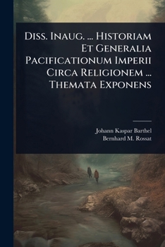 Diss. Inaug. ... Historiam Et Generalia Pacificationum Imperii Circa Religionem ... Themata Exponens