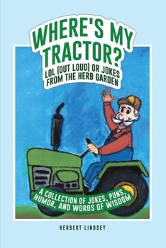 Paperback Where's My Tractor? LOL (Out Loud) or Jokes from the Herb Garden: A Collection of Jokes, Puns, Humor, and Words of Wisdom Book