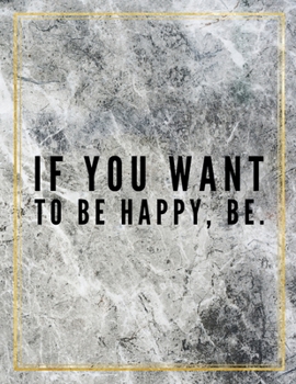 If you want to be happy, be.: College Ruled Marble Design 100 Pages Large Size 8.5" X 11" Inches Matte Notebook