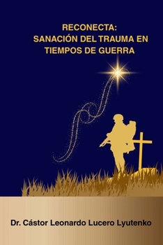 RECONECTA: Sanación del Trauma en Tiempos de Guerra: Combatientes Militares y Población Civil ante la Guerra Cognitiva, Irrestricta y de Quinta ... y Seguridad de la Nación) (Spanish Edition)