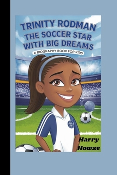 TRINITY RODMAN: The Soccer Star with Big Dreams (A Biography Book for Kids)