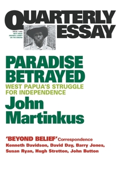 Quarterly Essay 7 Paradise Betrayed: West Papua's Struggle for Independence - Book #7 of the Quarterly Essay