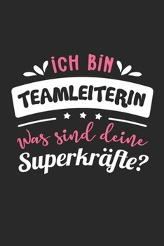 Ich Bin Teamleiterin Was Sind Deine Superkräfte?: A5 Punkteraster • Notebook • Notizbuch • Taschenbuch • Journal • Tagebuch - Ein lustiges Geschenk ... beste Teamleiterin der Welt (German Edition)