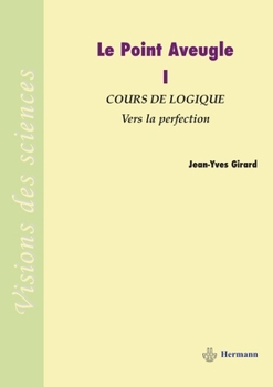 Le Point Aveugle: Vol 1. Cours de Logique à Vers la Perfection (HR.VISION SCIEN) (French Edition)