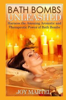 Paperback Bath Bombs Unleashed: Harness the Amazing Aromatic and Therapeutic Power of Bath Bombs Book
