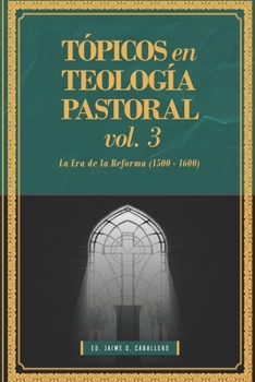 Paperback Topicos en Teologia Pastoral - Vol 3: La Era de la Reforma (1500-1600) [Spanish] Book