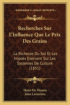 Paperback Recherches Sur L'Influence Que Le Prix Des Grains: La Richesse Du Sol Et Les Impots Exercent Sur Les Systemes De Culture (1851) [French] Book