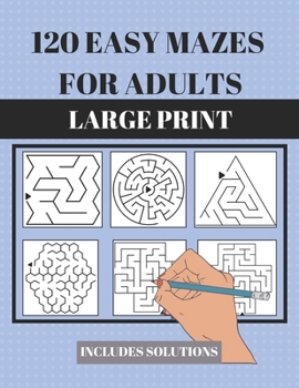 Paperback 120 Easy Mazes for Adults: Large Print. Includes Solutions. Simple mixed maze puzzles for adults and seniors. Suitable for low vision Book