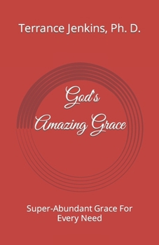 God's Amazing Grace: Super-Abundant Grace For Every Need
