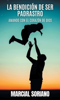 Hardcover La Benedición de ser Padrastro: Amando con el Corazón de Dios [Spanish] Book