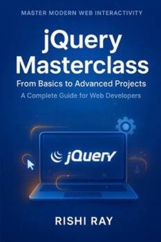 Paperback jQuery Masterclass: From Basics to Advanced Projects: A Complete Guide to Modern Web Development, DOM Manipulation, AJAX, and Real-World Projects Usin Book