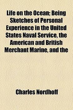 Life on the Ocean; Being Sketches of Personal Experience in the United States Naval Service, the American and British Merchant Marine, and the Whaling