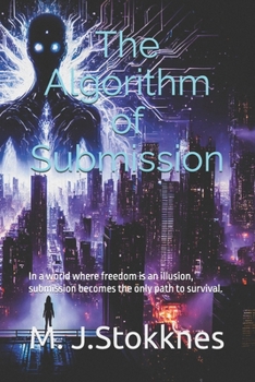 The Algorithm of Submission: In a world where freedom is an illusion, submission becomes the only path to survival.