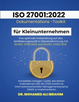 ISO 27001: 2022 Dokumentations-Toolkit für Kleinunternehmen: Optimale Vorbereitung auf die ISO 27001:2022 Zertifizierung (German Edition)