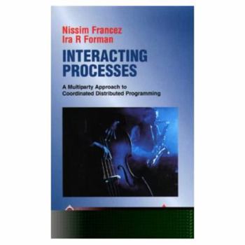 Hardcover Interacting Processes: A Multiparty Approach to Coordinated Distributed Programming (Acm Press Books) Book