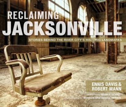 Reclaiming Jacksonville: Stories Behind the River City's Historic Landmarks (FL) (The History Press) - Book  of the Lost Series
