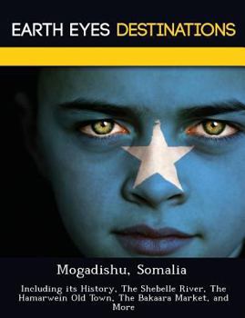 Paperback Mogadishu, Somalia: Including Its History, the Shebelle River, the Hamarwein Old Town, the Bakaara Market, and More Book