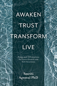 Paperback Awaken Trust Transform Live: Poems and Affirmations for Inner-Growth and Self-Awareness Book