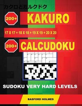 200 Kakuro 17x17 + 18x18 + 19x19 + 20x20 + 200 Calcudoku Sudoku Very hard levels.: Holmes presents a collection of best classic sudoku, perfect for ...