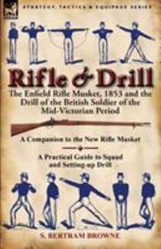 Paperback Rifle & Drill: the Enfield Rifle Musket, 1853 and the Drill of the British Soldier of the Mid-Victorian Period Book