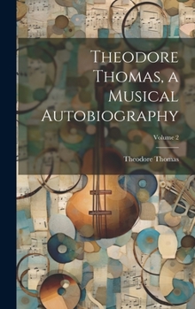 Hardcover Theodore Thomas, a Musical Autobiography; Volume 2 Book