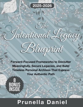 Paperback The Intentional Legacy Blueprint: Forward-Focused Frameworks to Declutter Meaningfully, Secure Legacies, and Build Timeless Personal Archives That Express Your Authentic Path Book