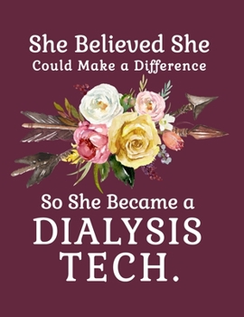 She Believed She Could Make a Difference So She Became a Dialysis Tech.: 8.5x11 Notebook 100 Blank Lined College Rule Pages  Boho Chic Rustic Arrow Flower Bouquet Dialysis Technician Gift