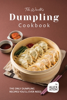 Paperback The World's Dumpling Cookbook: The ONLY Dumpling Recipes You'll Ever Need Book