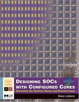 Hardcover Designing SOCs with Configured Cores: Unleashing the Tensilica Xtensa and Diamond Cores (Systems on Silicon) Book