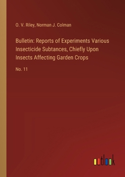 Bulletin: Reports of Experiments Various Insecticide Subtances, Chiefly Upon Insects Affecting Garden Crops: No. 11