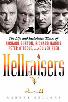Hellraisers: The Life and Inebriated Times of Richard Burton, Peter O'Toole, Richard Harris & Oliver Reed