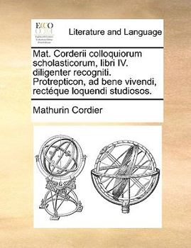 Paperback Mat. Corderii Colloquiorum Scholasticorum, Libri IV. Diligenter Recogniti. Protrepticon, Ad Bene Vivendi, Rectque Loquendi Studiosos. [Latin] Book