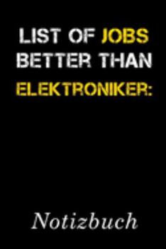 List Of Jobs Better Than Elektroniker Notizbuch: | Notizbuch mit 110 linierten Seiten | Format 6x9 DIN A5 | Soft cover matt | (German Edition)
