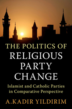 Paperback The Politics of Religious Party Change: Islamist and Catholic Parties in Comparative Perspective Book