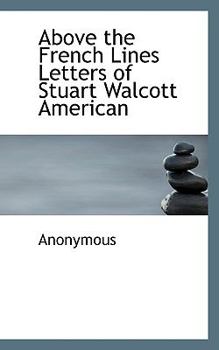 Above the French Lines Letters of Stuart Walcott American